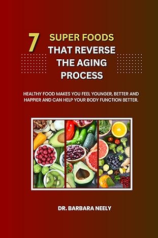 7 SUPER FOODS THAT REVERSE THE AGING PROCESS